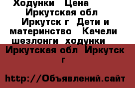 Ходунки › Цена ­ 700 - Иркутская обл., Иркутск г. Дети и материнство » Качели, шезлонги, ходунки   . Иркутская обл.,Иркутск г.